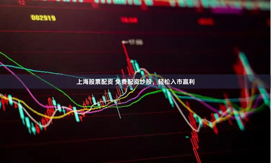 上海股票配资 免费配资炒股，轻松入市赢利